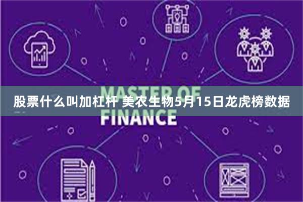 股票什么叫加杠杆 美农生物5月15日龙虎榜数据